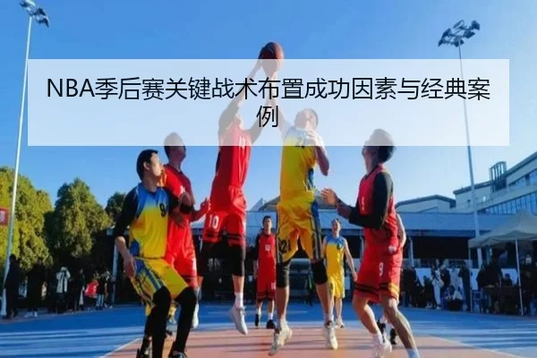 NBA季后赛关键战术布置成功因素与经典案例
