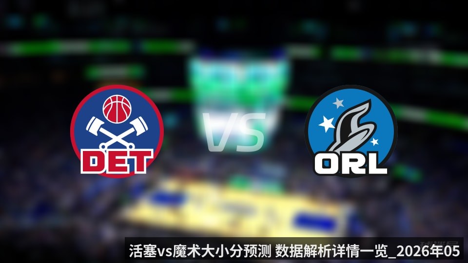 活塞vs魔术大小分预测 数据解析详情一览_2026年05月02日_